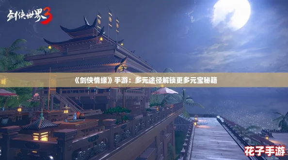 《剑侠情缘》手游：多元途径解锁更多元宝秘籍