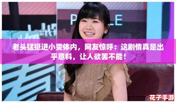 老头猛挺进小雯体内，网友惊呼：这剧情真是出乎意料，让人欲罢不能！