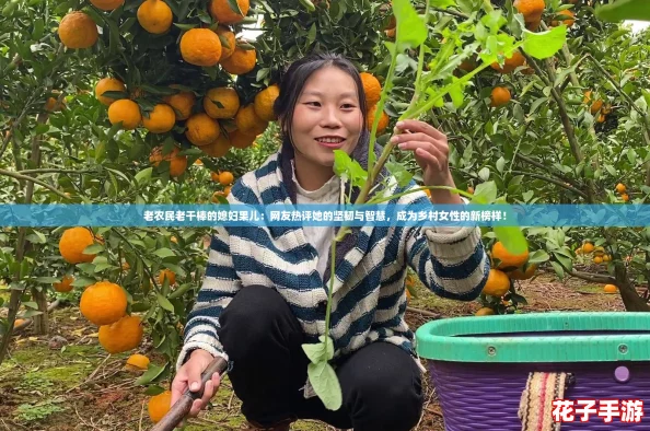 老农民老干棒的媳妇果儿：网友热评她的坚韧与智慧，成为乡村女性的新榜样！