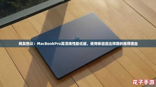 网友热议：MacBookPro高清线性能优越，使用体验超出预期的推荐理由