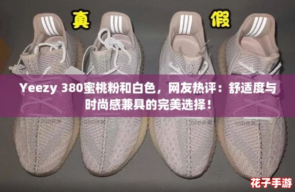 Yeezy 380蜜桃粉和白色，网友热评：舒适度与时尚感兼具的完美选择！