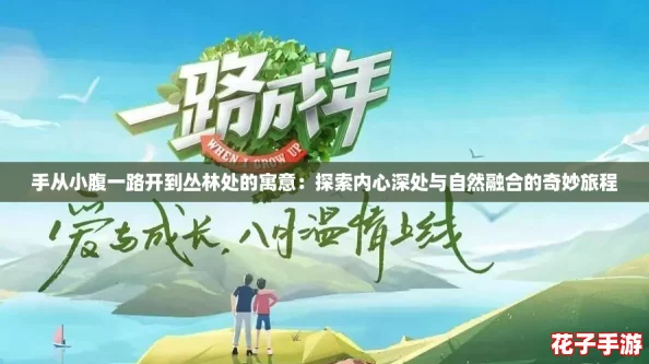 手从小腹一路开到丛林处的寓意:探索内心深处与自然融合的奇妙旅程 手从小腹一路开到丛林处的寓意:探索内心深处与自然融合的奇妙旅程