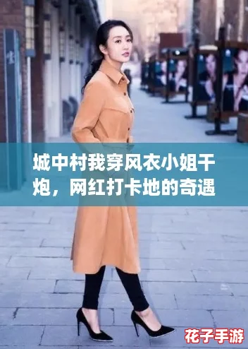 城中村我穿风衣小姐干炮，网红打卡地的奇遇与探索