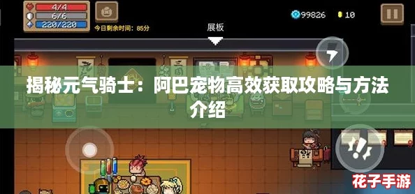 揭秘元气骑士：阿巴宠物高效获取攻略与方法介绍