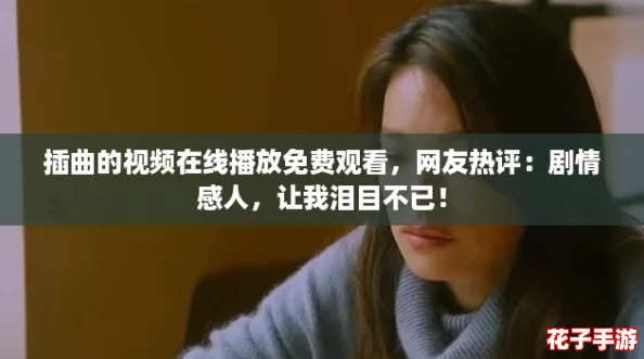 插曲的视频在线播放免费观看，网友热评：剧情感人，让我泪目不已！