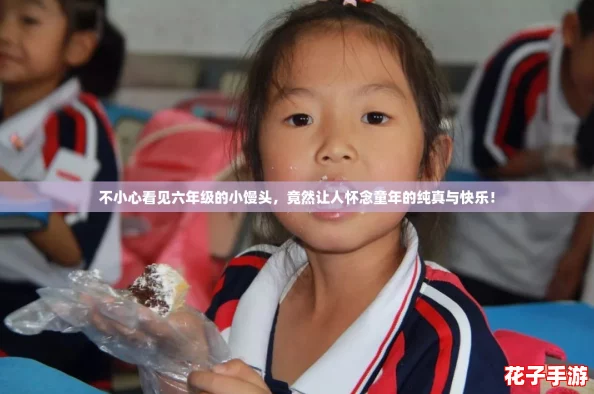不小心看见六年级的小馒头，竟然让人怀念童年的纯真与快乐！