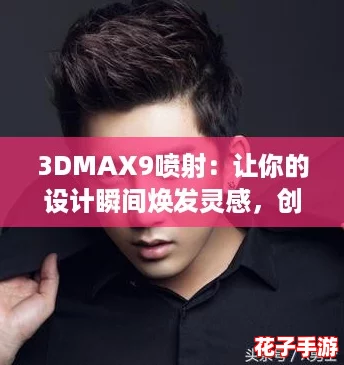 3DMAX9喷射:让你的设计瞬间焕发灵感,创造无限可能! 3DMAX9喷射:让你的设计瞬间焕发灵感,创造无限可能!