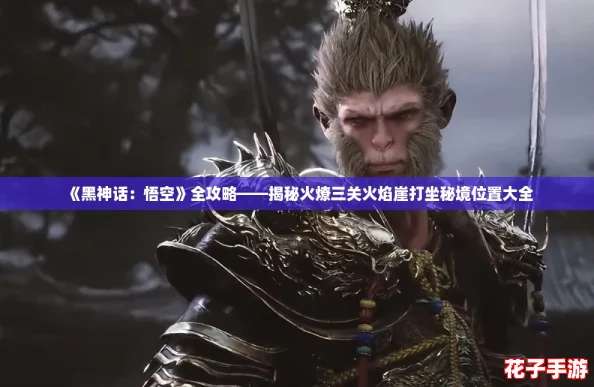 《黑神话：悟空》全攻略——揭秘火燎三关火焰崖打坐秘境位置大全