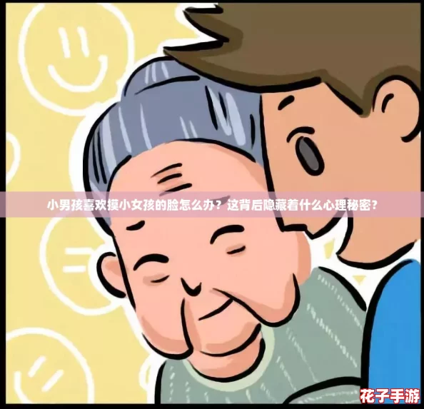 小男孩喜欢摸小女孩的脸怎么办?这背后隐藏着什么心理秘密? 小男孩喜欢摸小女孩的脸怎么办?这背后隐藏着什么心理秘密?
