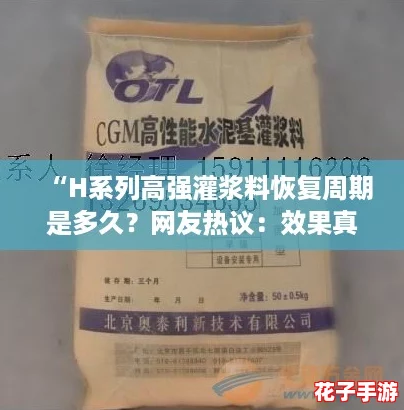 “H系列高强灌浆料恢复周期是多久?网友热议:效果真让人惊艳!” “H系列高强灌浆料恢复周期是多久?网友热议:效果真让人惊艳!”