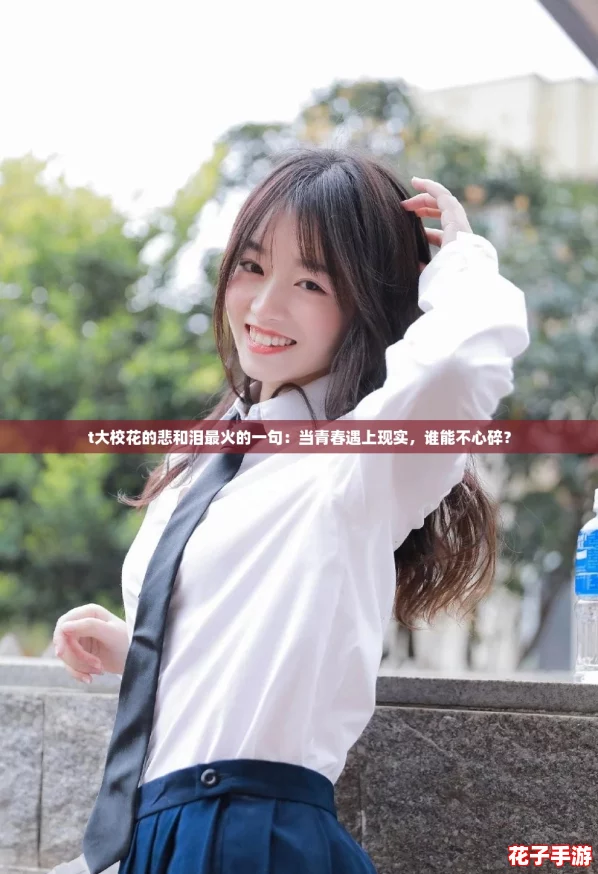 t大校花的悲和泪最火的一句:当青春遇上现实,谁能不心碎? t大校花的悲和泪最火的一句:当青春遇上现实,谁能不心碎?
