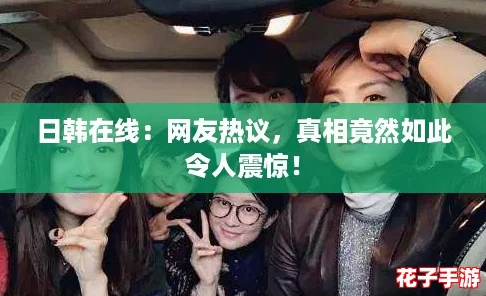 日韩在线：网友热议，真相竟然如此令人震惊！