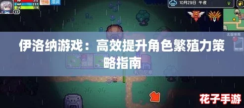 伊洛纳游戏:高效提升角色繁殖力策略指南 伊洛纳游戏:高效提升角色繁殖力策略指南