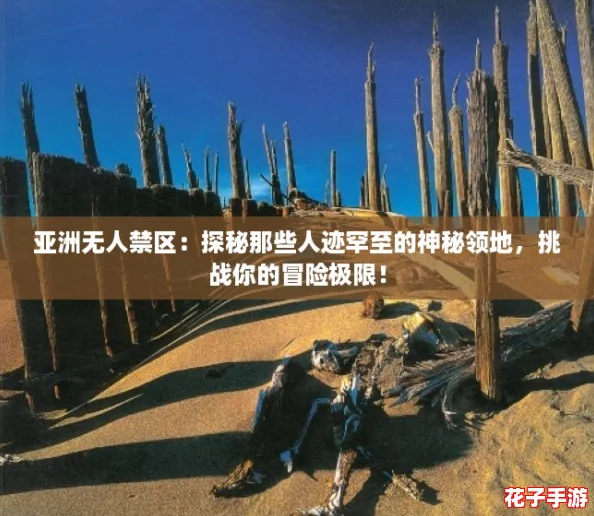 亚洲无人禁区：探秘那些人迹罕至的神秘领地，挑战你的冒险极限！