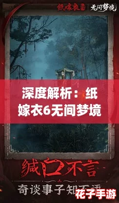 深度解析:纸嫁衣6无间梦境千秋魇全攻略,图文并茂通关指南 深度解析:纸嫁衣6无间梦境千秋魇全攻略,图文并茂通关指南
