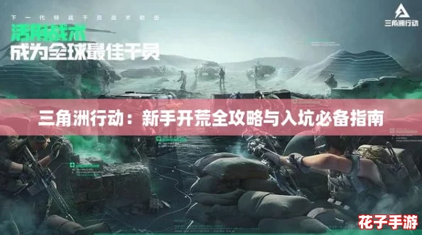 三角洲行动:新手开荒全攻略与入坑必备指南 三角洲行动:新手开荒全攻略与入坑必备指南