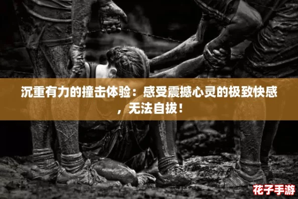 沉重有力的撞击体验:感受震撼心灵的极致快感,无法自拔! 沉重有力的撞击体验:感受震撼心灵的极致快感,无法自拔!