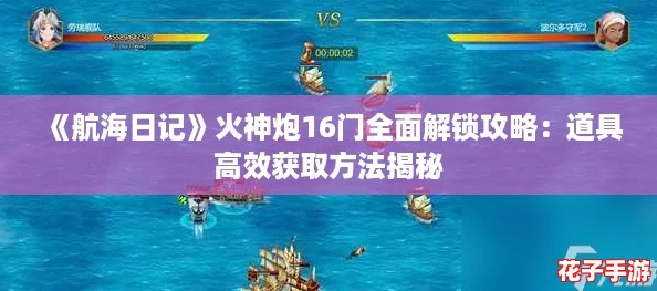 《航海日记》火神炮16门全面解锁攻略：道具高效获取方法揭秘