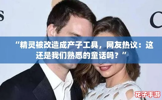 “精灵被改造成产子工具，网友热议：这还是我们熟悉的童话吗？”