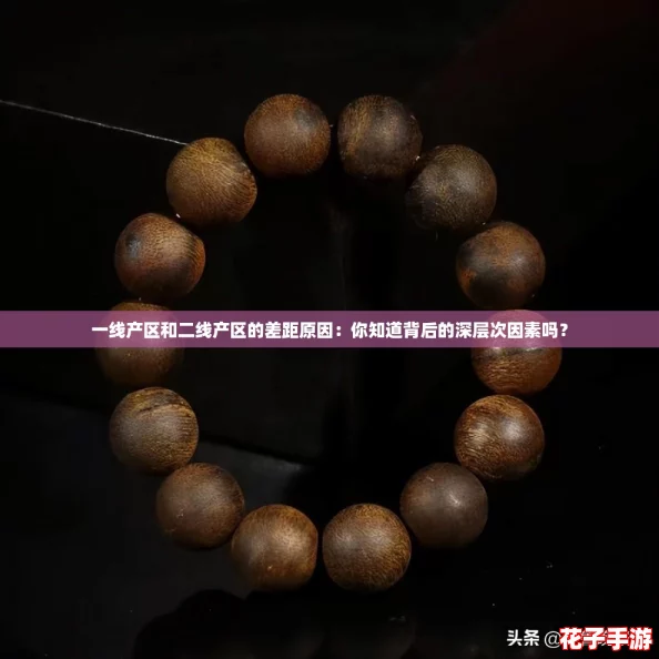 一线产区和二线产区的差距原因：你知道背后的深层次因素吗？