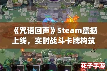 《咒语回声》Steam震撼上线,实时战斗卡牌构筑新纪元 《咒语回声》Steam震撼上线,实时战斗卡牌构筑新纪元