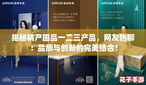 揭秘精产国品一二三产品，网友热聊：品质与创新的完美结合！