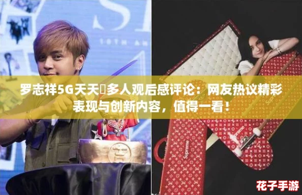 罗志祥5G天天奭多人观后感评论：网友热议精彩表现与创新内容，值得一看！