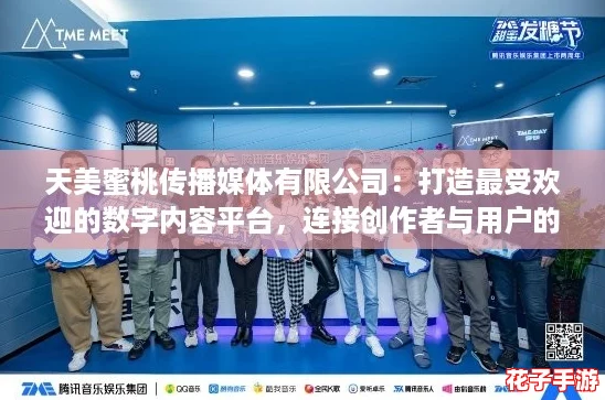 天美蜜桃传播媒体有限公司:打造最受欢迎的数字内容平台,连接创作者与用户的梦想之桥 天美蜜桃传播媒体有限公司:打造最受欢迎的数字内容平台,连接创作者与用户的梦想之桥
