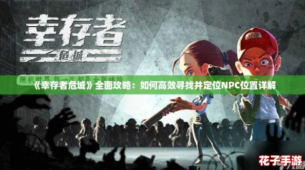 《幸存者危城》全面攻略：如何高效寻找并定位NPC位置详解