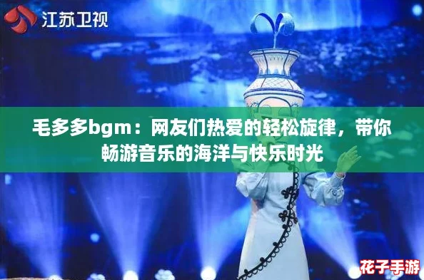 毛多多bgm：网友们热爱的轻松旋律，带你畅游音乐的海洋与快乐时光