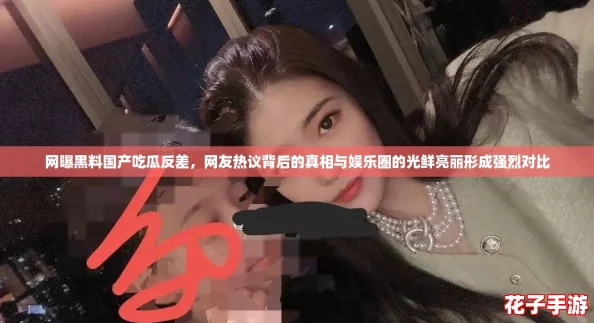 网曝黑料国产吃瓜反差，网友热议背后的真相与娱乐圈的光鲜亮丽形成强烈对比