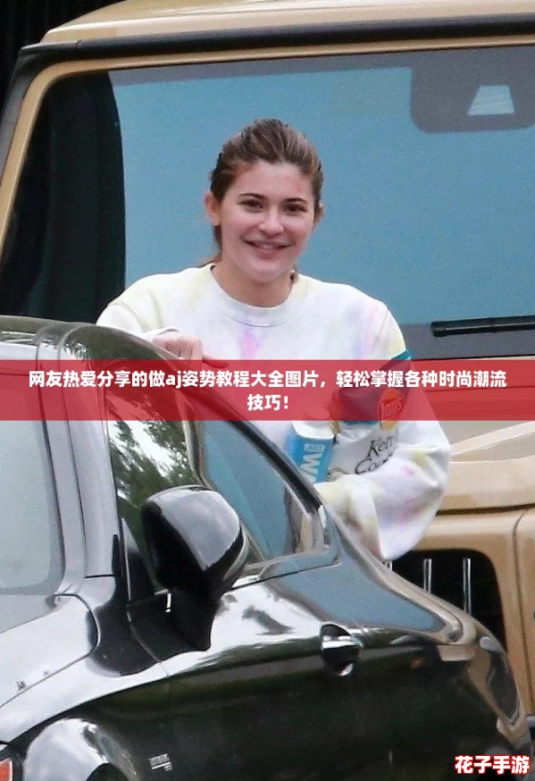 网友热爱分享的做aj姿势教程大全图片，轻松掌握各种时尚潮流技巧！
