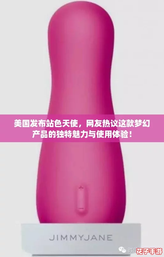 美国发布站色天使，网友热议这款梦幻产品的独特魅力与使用体验！