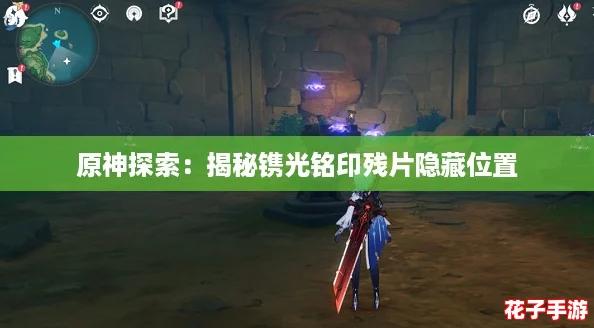原神探索:揭秘镌光铭印残片隐藏位置 原神探索:揭秘镌光铭印残片隐藏位置