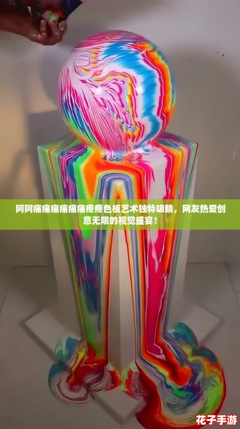 阿阿痛痛痛痛痛痛疼疼色板艺术独特吸睛，网友热爱创意无限的视觉盛宴！
