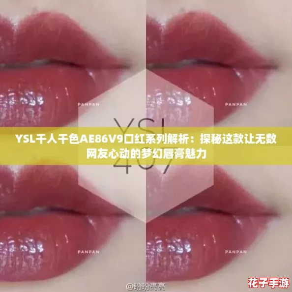 YSL千人千色AE86V9口红系列解析：探秘这款让无数网友心动的梦幻唇膏魅力