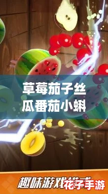 草莓茄子丝瓜番茄小蝌蚪极速流畅观看效果，网友们热爱分享的美味与乐趣结合体验！
