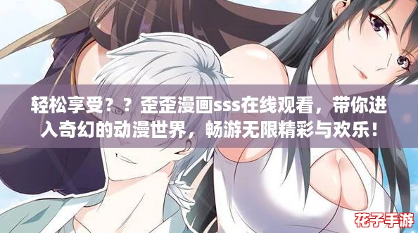 轻松享受？？歪歪漫画sss在线观看，带你进入奇幻的动漫世界，畅游无限精彩与欢乐！