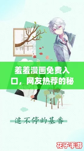 羞羞漫画免费入口，网友热荐的秘密基地，让你畅享无限乐趣与惊喜！