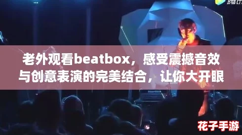 老外观看beatbox，感受震撼音效与创意表演的完美结合，让你大开眼界！