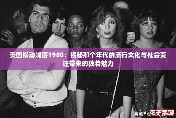 美国松动嘴唇1980：揭秘那个年代的流行文化与社会变迁带来的独特魅力