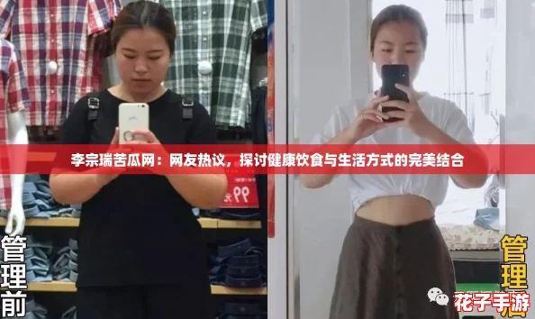李宗瑞苦瓜网:网友热议,探讨健康饮食与生活方式的完美结合 李宗瑞苦瓜网:网友热议,探讨健康饮食与生活方式的完美结合