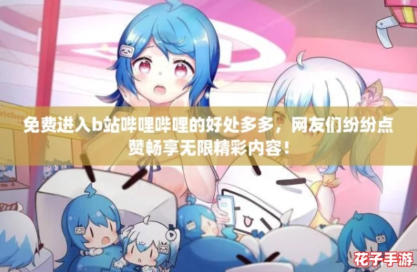 免费进入b站哔哩哔哩的好处多多，网友们纷纷点赞畅享无限精彩内容！