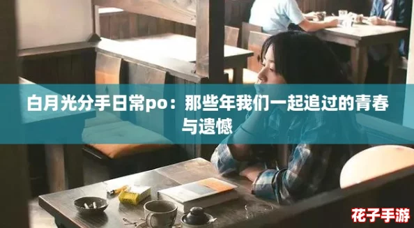 白月光分手日常po：那些年我们一起追过的青春与遗憾