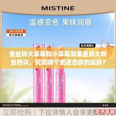 蜜丝婷大草莓和小草莓效果差异大粉丝热议，究竟哪个更适合你的肌肤？