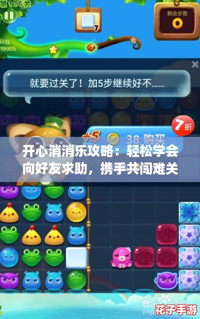 开心消消乐攻略:轻松学会向好友求助,携手共闯难关技巧分享 开心消消乐攻略:轻松学会向好友求助,携手共闯难关技巧分享