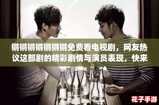 锵锵锵锵锵锵锵免费看电视剧,网友热议这部剧的精彩剧情与演员表现,快来一起追剧吧! 锵锵锵锵锵锵锵免费看电视剧,网友热议这部剧的精彩剧情与演员表现,快来一起追剧吧!