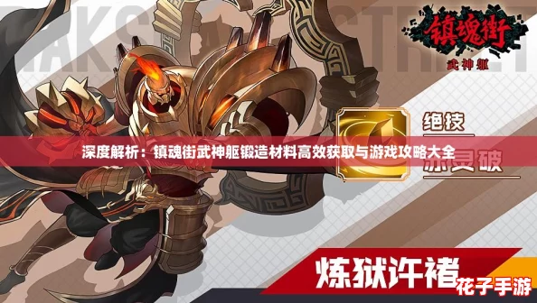 深度解析:镇魂街武神躯锻造材料高效获取与游戏攻略大全 深度解析:镇魂街武神躯锻造材料高效获取与游戏攻略大全