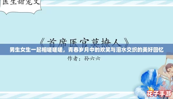 男生女生一起相嗟嗟嗟，青春岁月中的欢笑与泪水交织的美好回忆