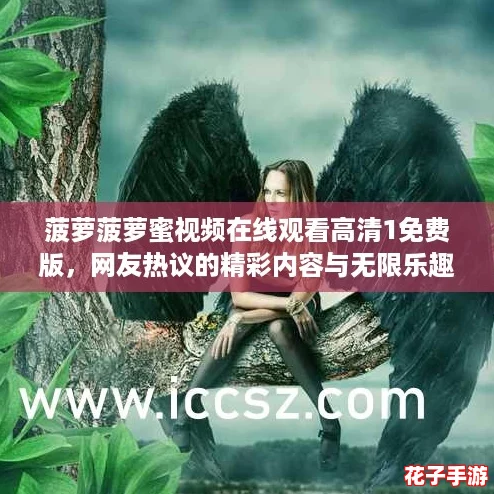 菠萝菠萝蜜视频在线观看高清1免费版，网友热议的精彩内容与无限乐趣等你来体验！